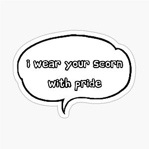 I wear your scorn with pride 

(I removed the (speech bubble) and all unusual characters, merged the repeated phrase, and deleted any unnecessary words.)