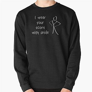 I wear your Scorn Pullover Sweatshirt