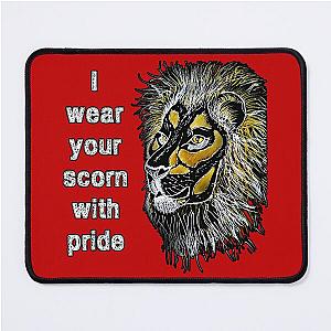 I wear your scorn with pride