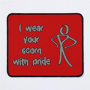 I wear your scorn with pride Mouse Pad