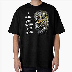 I wear your scorn with pride oversized T Shirt