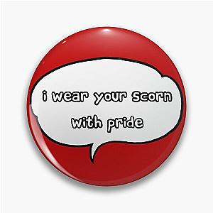 I wear your scorn with pride