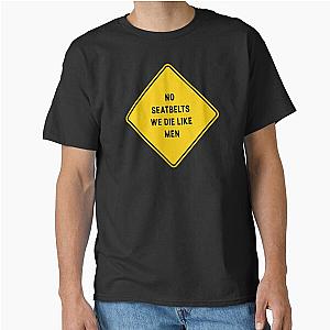 No Seatbelts We Die Like Men Classic T-Shirt