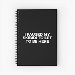 I Paused My Skibidi Toilet to be Here Spiral Notebook