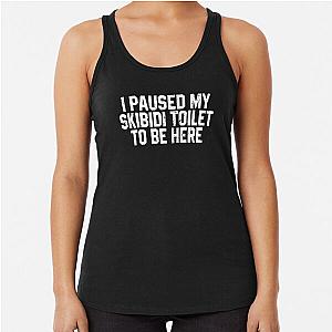 I Paused My Skibidi To be Here Racerback Tank Top