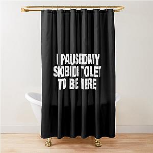 I Paused My Skibidi Toilet to be Here Shower Curtain