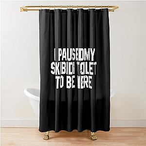 I Paused My Skibidi Toilets to be Here Shower Curtain