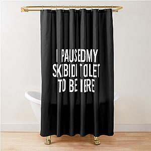 I Paused My Skibidi Toilet to be Here Shower Curtain