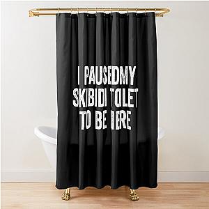 I Paused My Skibidi Toilet to Be Here Shower Curtain