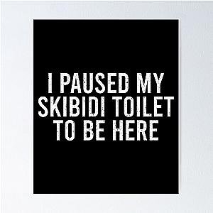 I Paused My Skibidi Toilet to be Here Poster