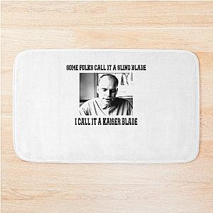 Some Folk Call It A Sling Blade - I Call It A Kaiser Blade Bath Mat