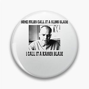 Some Folk Call It A Sling Blade - I Call It A Kaiser Blade Pin