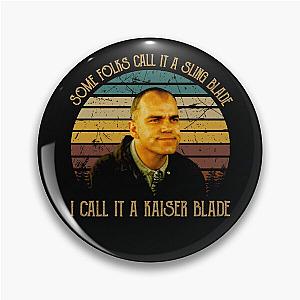 Some Folks Call It A Sling Blade Pin