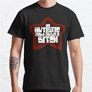 I'm autistic and also a b**** smosh Classic T-Shirt