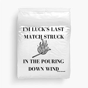 Soundgarden "Mind Riot" I'm luck's last match struck in the pouring down wind Duvet Cover