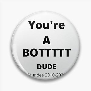 You're A BOTTTTT Dude  - Ssundee Pin