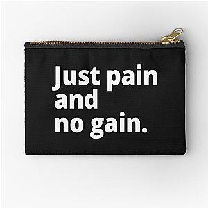 Just pain and no gain. Zipper Pouch