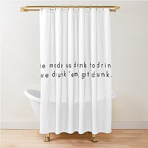 she made us drinks t pain Shower Curtain