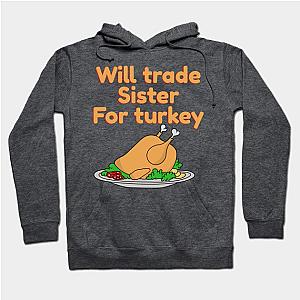 Will trade Sister for turkey | Funny thanksgiving, Christmas Turkey Hoodie TP1701