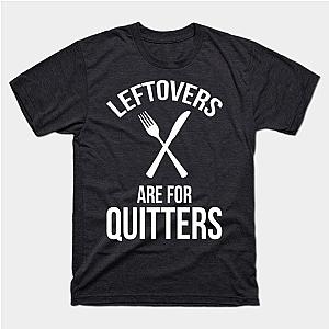 Leftovers Are For Quitters T-Shirt TP1201