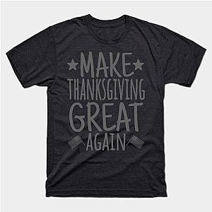 Make Thanksgiving Great Again, Turkey, Funny Thanksgiving, Family Thanksgiving T-Shirt TP1201