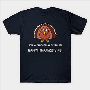 I'm a chicken in disguise! Happy Thanksgiving - Cute Turkey T-Shirt TP1201