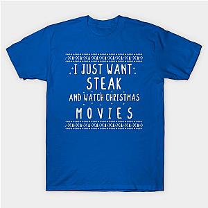 I Just Want Steak And Watch Christmas Movies - christmas gift -Steak lovers christmas T-Shirt TP1201