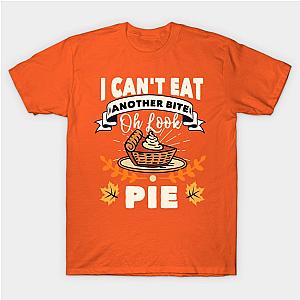 I Can't Eat Another Bite Oh Look Pie Thanksgiving T-Shirt TP1201