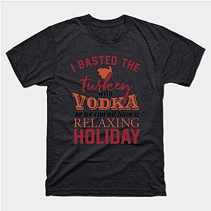 I Basted the Turkey with Vodka - Relax - Thanksgiving Shirt T-Shirt TP1201