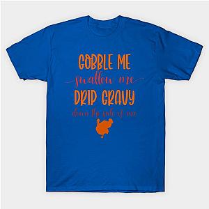 Gobble Me Swallow Me Drip Gravy Down the Side of Me Funny Thanksgiving Gift T-Shirt TP1201