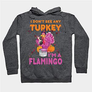 I don't see any Turkey.. I'm a flamingo. funny thanksgiving gift Hoodie TP1701