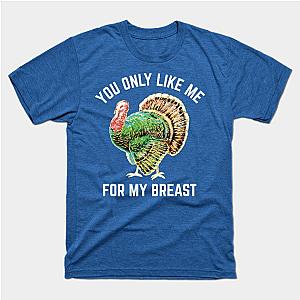 Funny Thanksgiving Shirt - You Only Like Me For My Breast T-Shirt TP1201