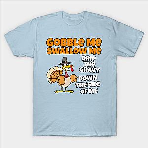 Funny Gobble me Swallow me drip the gravy down the side of me T-Shirt TP1201