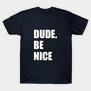 dude, be nice' shirt | Unisex tee | Perfect gift for brother, sister or friends work T-Shirt TP1201