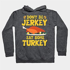 Don't Be A Jerkey Eat Some Turkey Thanksgiving Hoodie TP1701