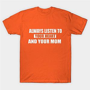 always listen to your heart and your mom T-Shirt TP1201