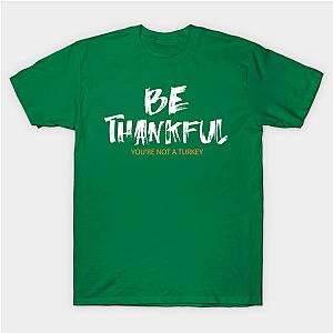 Be Thankful You Are Not A Turkey Funny Thanksgiving T-Shirt TP1201