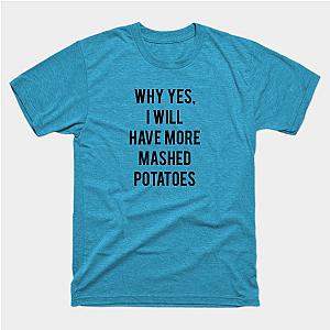 Why Yes, I Will Have More Mashed Potatoes T-Shirt TP1201