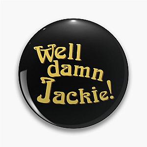 Well Damn Jackie! That 70's Show Tribute Pin