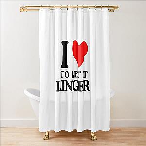 LET IT LINGER SHIRT, I love to let it linger by the cranberries Shower Curtain