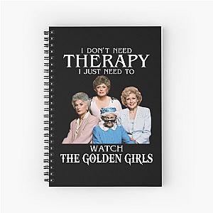 I Don't Need Therapy I Just Need To Watch The Golden Girls Spiral Notebook