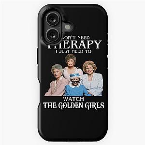 I Don't Need Therapy I Just Need To Watch The Golden Girls iPhone Tough Case