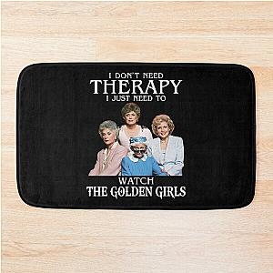 I Don't Need Therapy I Just Need To Watch The Golden Girls Bath Mat