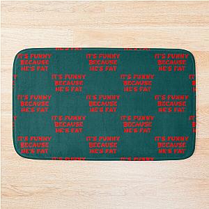 It's funny because he's fat - The Hangover quote bath mat