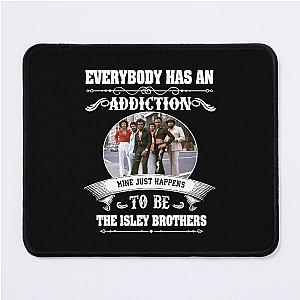Everybody Has An Addiction. Mine Just Happens To Be The Isley Brothers Mouse Pad