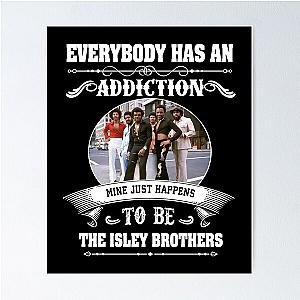 Everybody has an addiction my just happens to be The Isley Brothers Poster