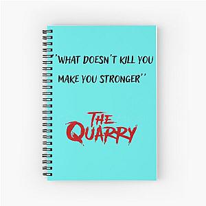 The quarry what doesn't kill you make you stronger  Spiral Notebook