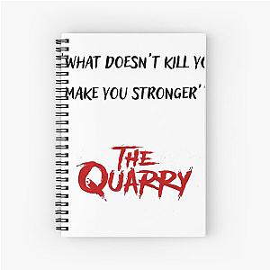 The quarry what doesn't kill you make you stronger Spiral Notebook