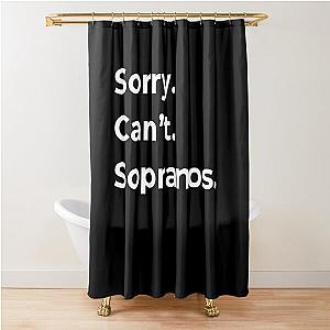 The Sopranos - Tony Soprano - Fan Art - Gifts for Sopranos Fans - Sorry. Can't. Sopranos. Shower Curtain