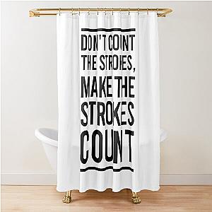 Don't Count The Strokes Make The Strokes Count Shower Curtain